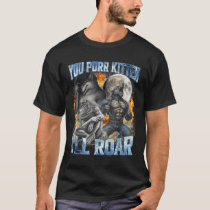 You Purr Kitten I'll Roar Cool Funny Alpha Wolf Me T-Shirt