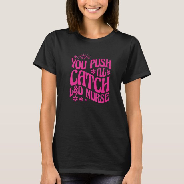 You Push I'll Catch L&D Nurse Labour and Delivery  T-Shirt (Front)