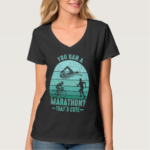 You Ran A Marathon Thats Cute Running Sport Triath T-Shirt