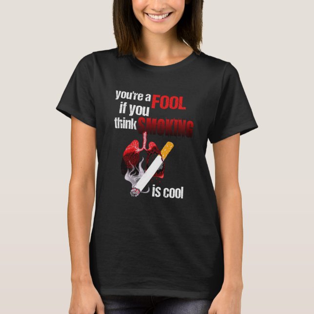 You re a Fool if You Think Smoking is Cool No Toba T-Shirt (Front)