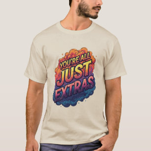 "You’re All Just Extras T-Shirt Funny Sarcastic