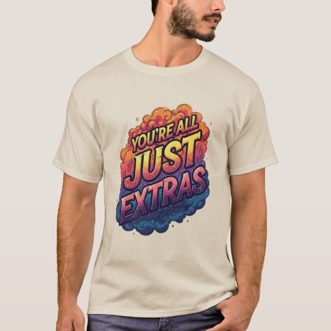 "You’re All Just Extras T-Shirt | Funny Sarcastic  (Front)