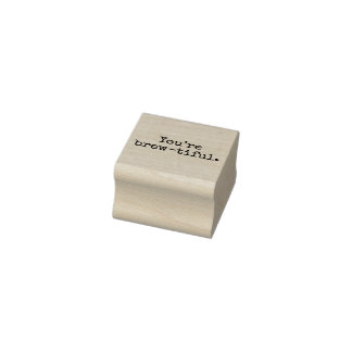You’re brew-tiful. rubber stamp