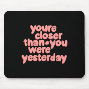 You’re Closer Than You Were Yesterday Sticker Mouse Pad