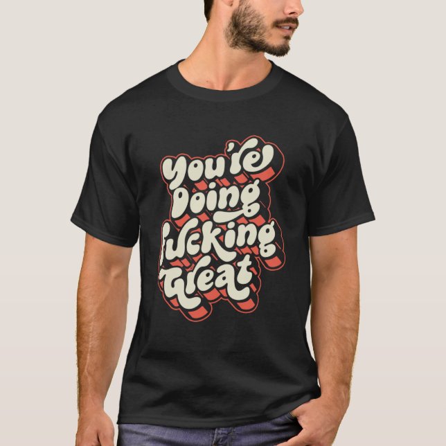 You re Doing F cking Great  Positivity Support Ret T-Shirt (Front)