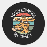 You’re giraffing me crazy