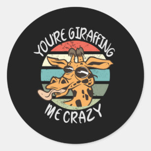 You’re giraffing me crazy classic round sticker