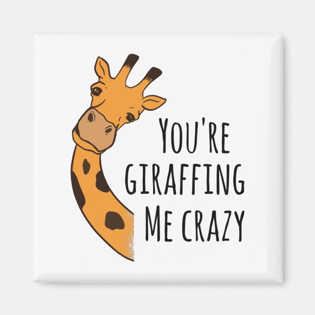 You’re giraffing me crazy magnet (Front)
