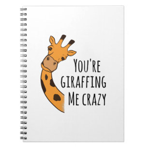 You’re giraffing me crazy notebook