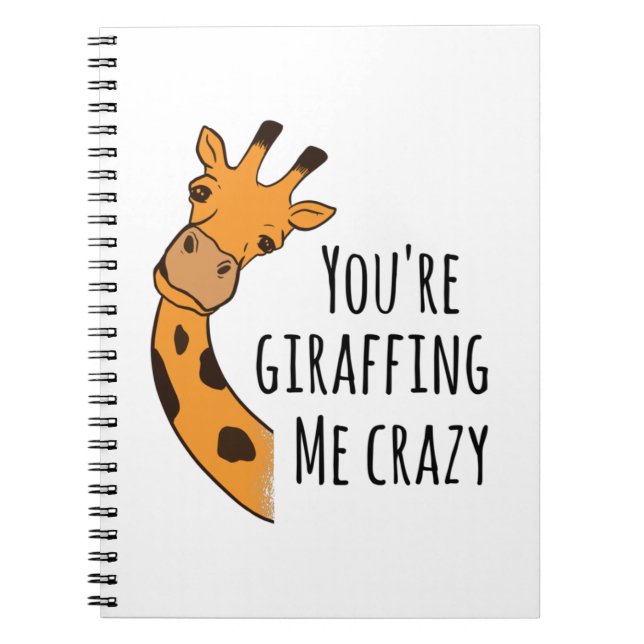 You’re giraffing me crazy notebook (Front)