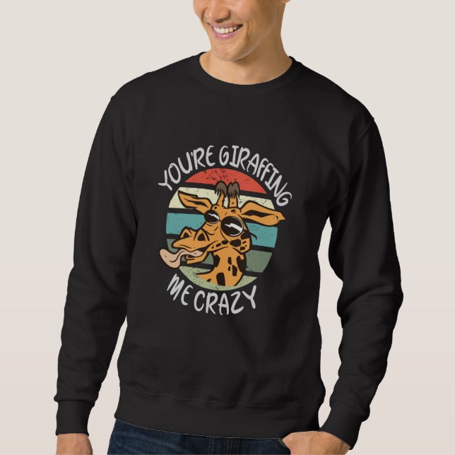 You’re giraffing me crazy sweatshirt (Front)