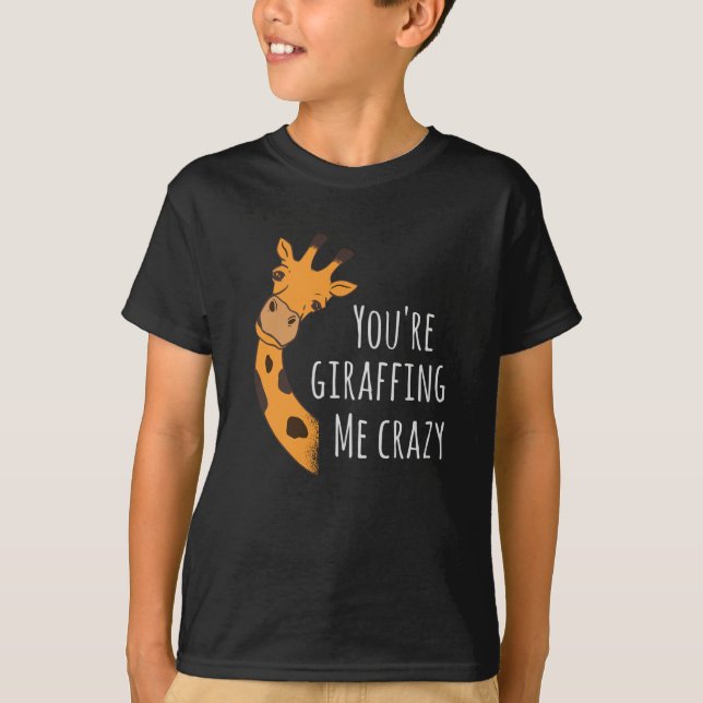 You’re giraffing me crazy T-Shirt (Front)