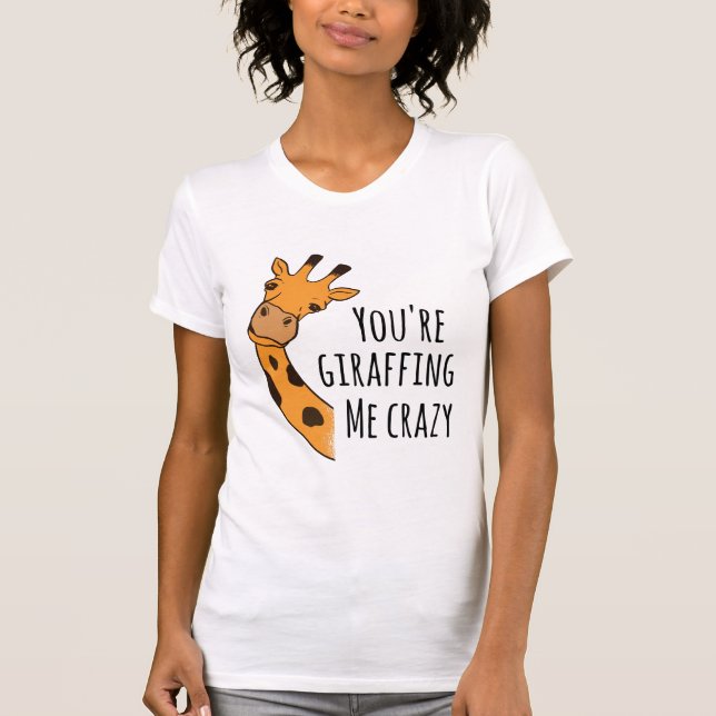 You’re giraffing me crazy T-Shirt (Front)