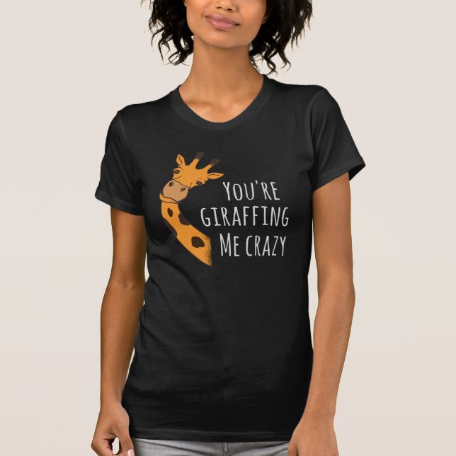 You’re giraffing me crazy T-Shirt (Front)