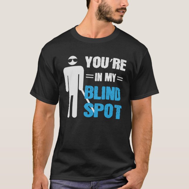 You re In My Blind Spot Blind People Person T-Shirt (Front)