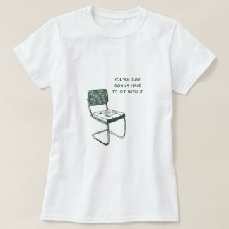 You’re Just Gonna Have to Sit With It. T-Shirt