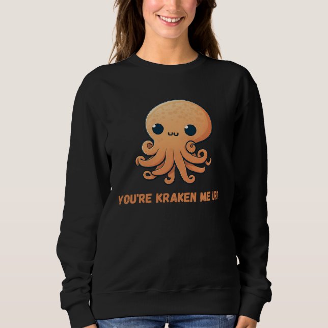 You re kraken me up Octopus Squid Coral Tentacles  Sweatshirt (Front)