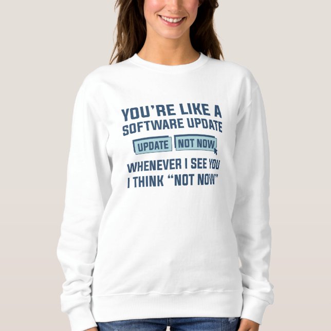 You’re Like A Software Update Sweatshirt (Front)