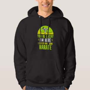 You´re Lucky I´m Here I Could Have Gone Karate Hoodie