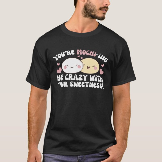 You re Mochi ing Me Crazy With Your Sweetness Moch T-Shirt (Front)