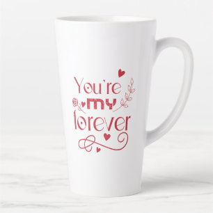 You’re my forever valentines day gift latte mug
