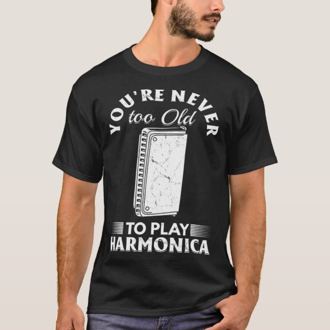 You re Never Too Old To Play Harmonica T-Shirt (Front)