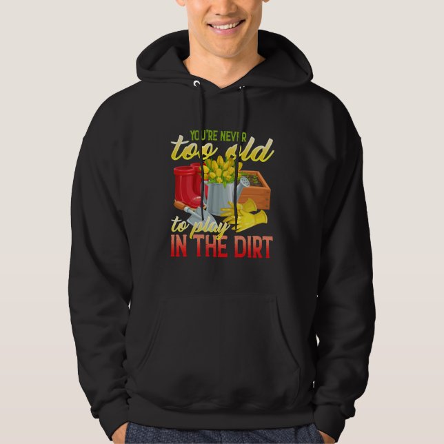You re Never Too Old To Play In The Dirt  Gradenin Hoodie (Front)