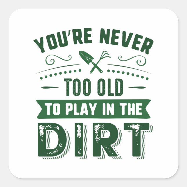 You’re Never Too Old To Play In The Dirt Square Sticker (Front)