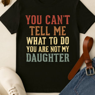 You’re Not My Daughter Shirt – Sarcastic Father’s 
