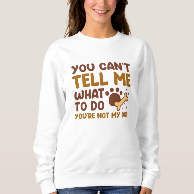 You’re Not My Dog Sweatshirt (Front)