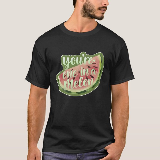 You’re One In A Melon T-Shirt (Front)