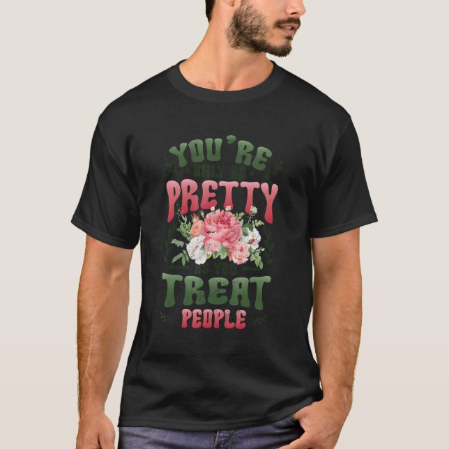 You´re Only As Pretty As You Treat People Kind Sto T-Shirt (Front)