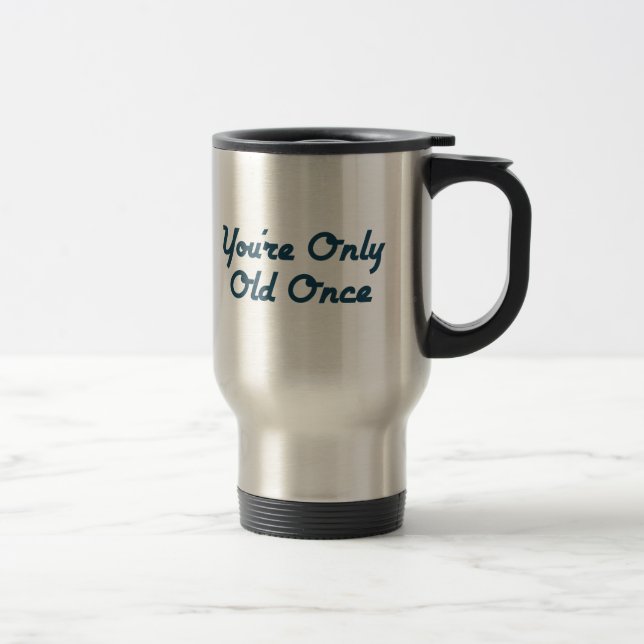 You’re Only Old Once Travel Mug (Right)