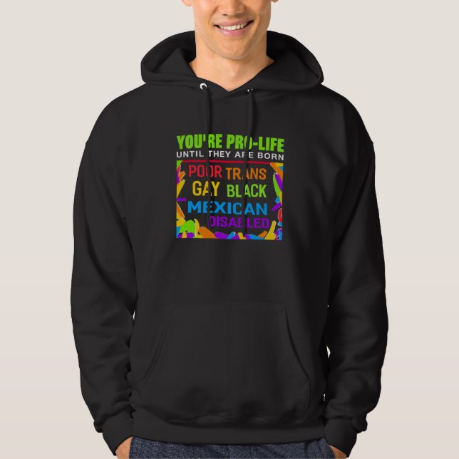 You re Prolife Until They Are Born Trans Gay LGBT Hoodie (Front)