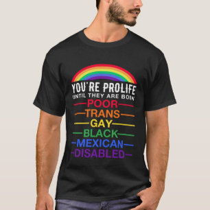 You re Prolife Until They Are Born Trans Gay LGBT T-Shirt