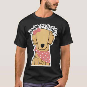You’re So Golden Retriever Girl T-Shirt