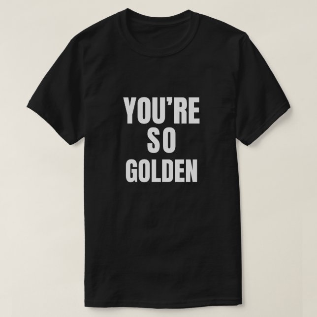 You’re So Golden T-Shirt (Design Front)