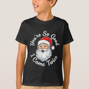 You’re So Good I Came Twice Christmas Santa  T-Shirt
