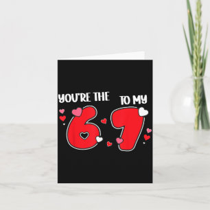 You’re The 6 To My 7 Funny Valentine’s Day 67 Meme Card