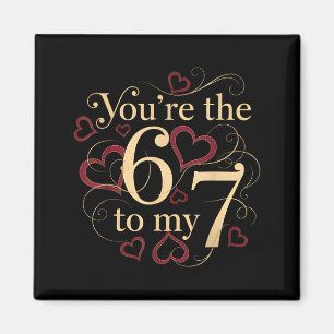 You’re The 6 To My 7 Funny Valentine’s Day 67 Meme Magnet