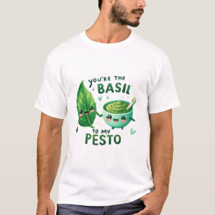 You’re the Basil to My Pesto – T-Shirt