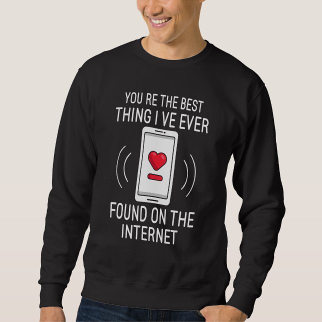 You re The Best Thing I ve Ever Found On Internet Sweatshirt (Front)