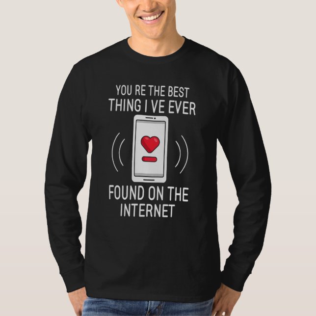 You re The Best Thing I ve Ever Found On Internet T-Shirt (Front)