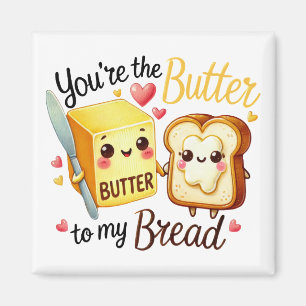 You’re the Butter to My Bread – Magnet