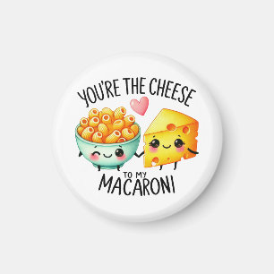 You’re the Cheese to My Macaroni – Magnet