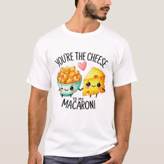 You’re the Cheese to My Macaroni – T-Shirt