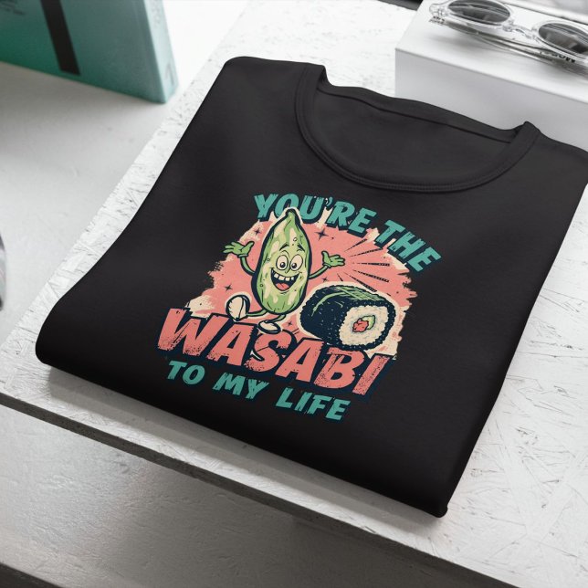 You’re the Wasabi to My Life – Funny Sushi Pun T-Shirt (Creator Uploaded)