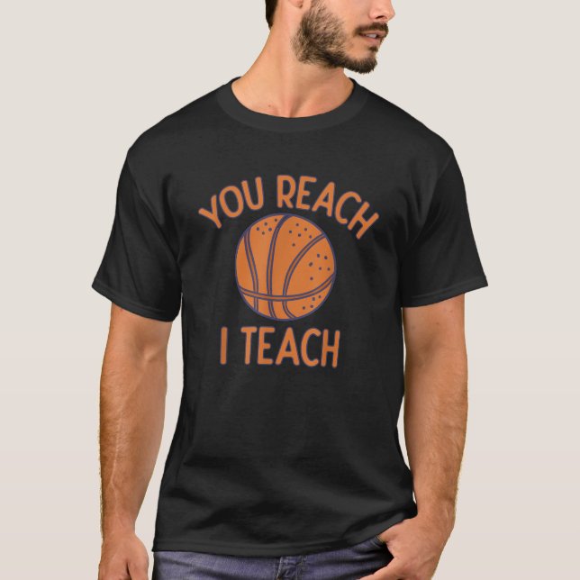 You Reach I Teach Funny Basketball Sayings Trash T T-Shirt (Front)