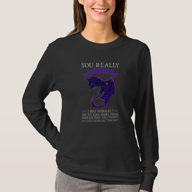 You Really Thought I Was Normal Dragons Grumpy  1 T-Shirt (Front)