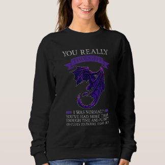 You Really Thought I Was Normal Dragons Grumpy Sweatshirt